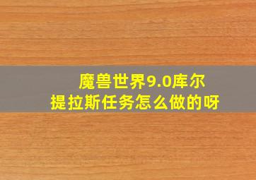 魔兽世界9.0库尔提拉斯任务怎么做的呀