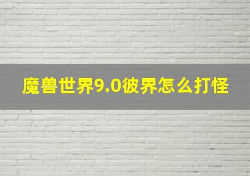 魔兽世界9.0彼界怎么打怪