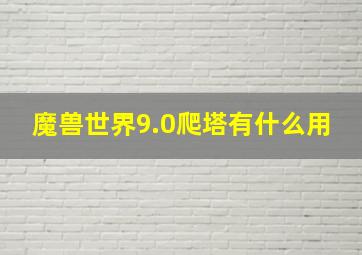 魔兽世界9.0爬塔有什么用