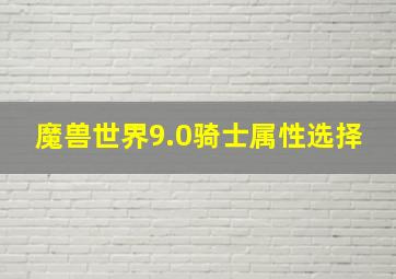 魔兽世界9.0骑士属性选择