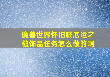 魔兽世界怀旧服厄运之槌饰品任务怎么做的啊