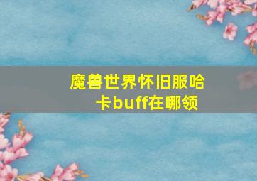 魔兽世界怀旧服哈卡buff在哪领