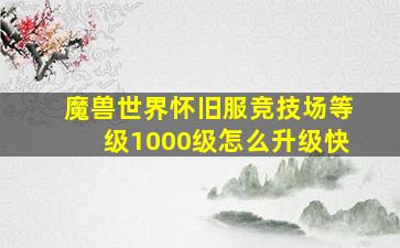 魔兽世界怀旧服竞技场等级1000级怎么升级快