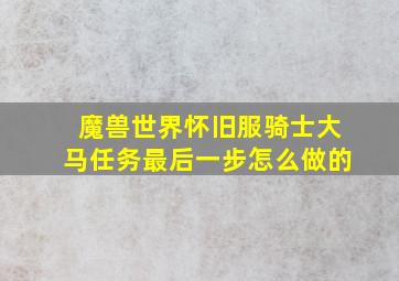 魔兽世界怀旧服骑士大马任务最后一步怎么做的