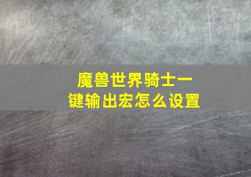 魔兽世界骑士一键输出宏怎么设置