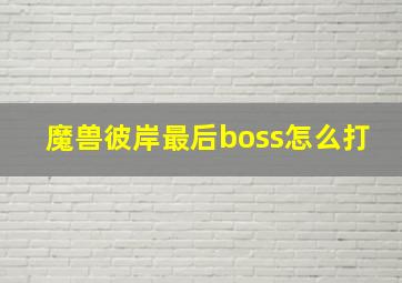 魔兽彼岸最后boss怎么打