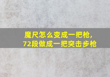 魔尺怎么变成一把枪,72段做成一把突击步枪