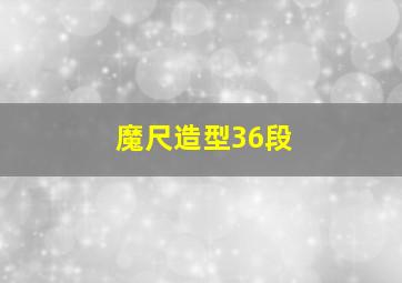 魔尺造型36段