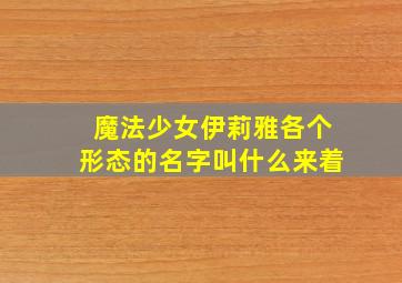 魔法少女伊莉雅各个形态的名字叫什么来着