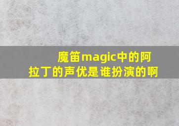 魔笛magic中的阿拉丁的声优是谁扮演的啊