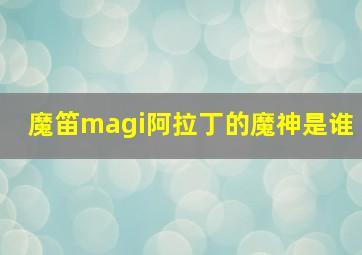 魔笛magi阿拉丁的魔神是谁