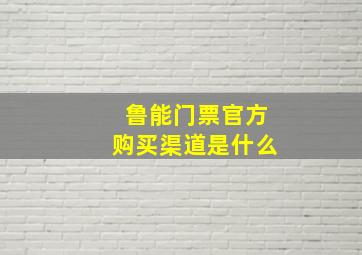 鲁能门票官方购买渠道是什么