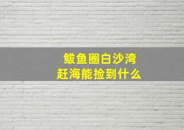 鲅鱼圈白沙湾赶海能捡到什么