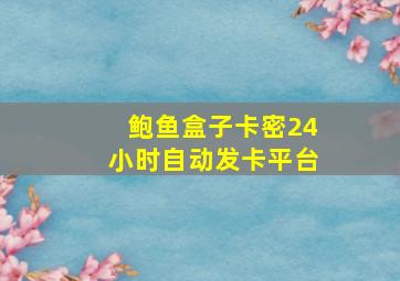 鲍鱼盒子卡密24小时自动发卡平台