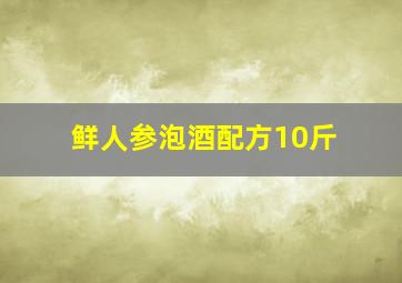 鲜人参泡酒配方10斤