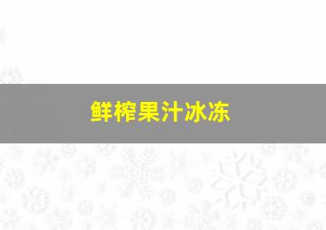 鲜榨果汁冰冻