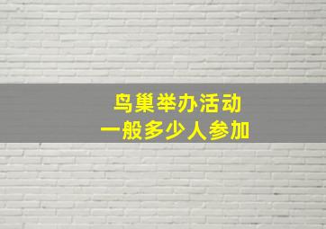 鸟巢举办活动一般多少人参加