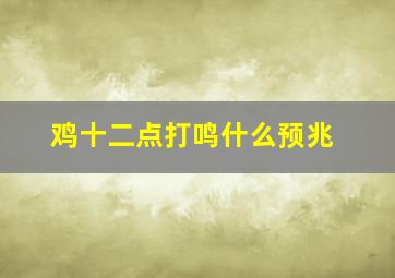 鸡十二点打鸣什么预兆