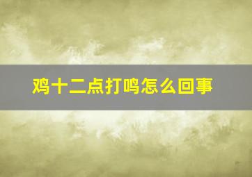 鸡十二点打鸣怎么回事