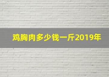 鸡胸肉多少钱一斤2019年