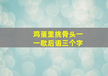 鸡蛋里挑骨头一一歇后语三个字