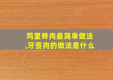 鸡里脊肉最简单做法,牙签肉的做法是什么