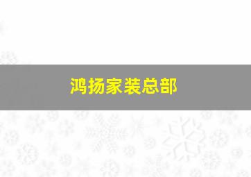 鸿扬家装总部