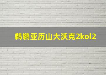 鹈鹕亚历山大沃克2kol2