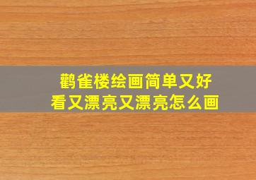 鹳雀楼绘画简单又好看又漂亮又漂亮怎么画