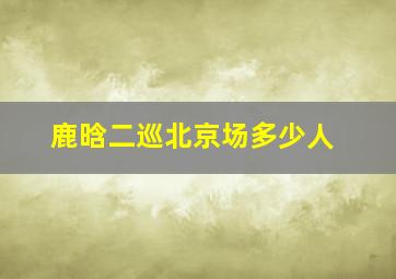 鹿晗二巡北京场多少人