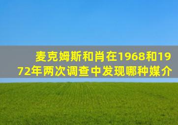 麦克姆斯和肖在1968和1972年两次调查中发现哪种媒介