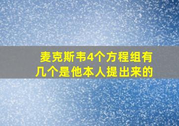 麦克斯韦4个方程组有几个是他本人提出来的