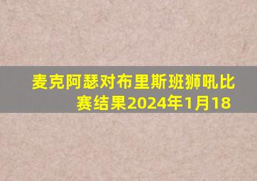 麦克阿瑟对布里斯班狮吼比赛结果2024年1月18