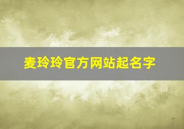 麦玲玲官方网站起名字