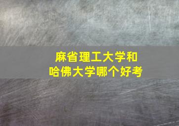 麻省理工大学和哈佛大学哪个好考