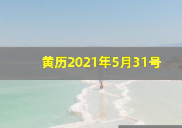 黄历2021年5月31号