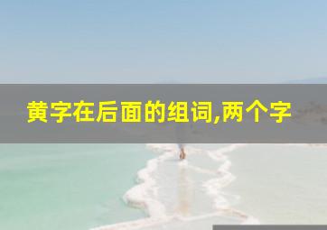 黄字在后面的组词,两个字