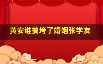 黄安谁搞垮了婚姻张学友