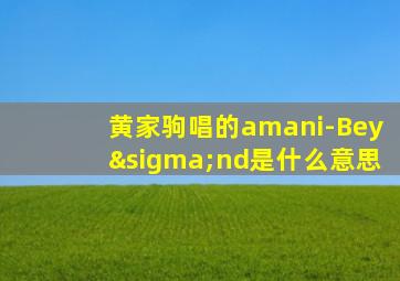 黄家驹唱的amani-Beyσnd是什么意思