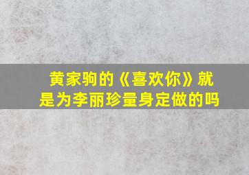 黄家驹的《喜欢你》就是为李丽珍量身定做的吗