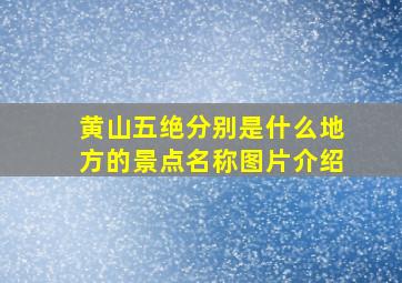 黄山五绝分别是什么地方的景点名称图片介绍