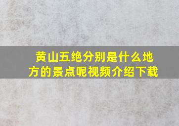 黄山五绝分别是什么地方的景点呢视频介绍下载