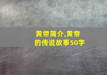 黄帝简介,黄帝的传说故事50字