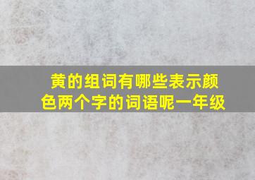 黄的组词有哪些表示颜色两个字的词语呢一年级