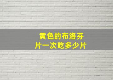 黄色的布洛芬片一次吃多少片