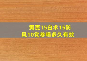 黄芪15白术15防风10党参喝多久有效