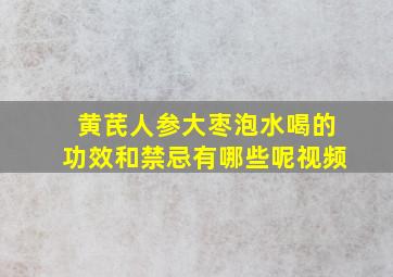 黄芪人参大枣泡水喝的功效和禁忌有哪些呢视频