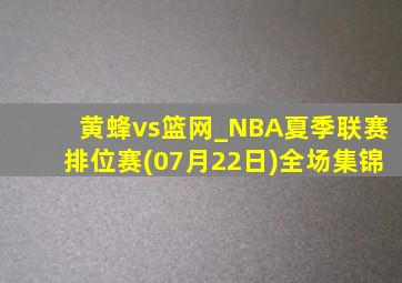 黄蜂vs篮网_NBA夏季联赛排位赛(07月22日)全场集锦