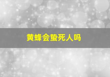 黄蜂会蛰死人吗