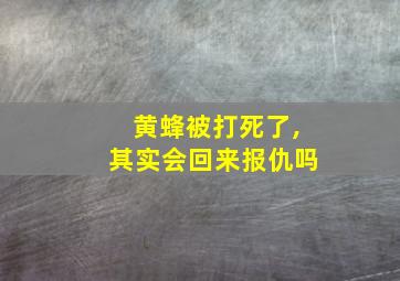 黄蜂被打死了,其实会回来报仇吗